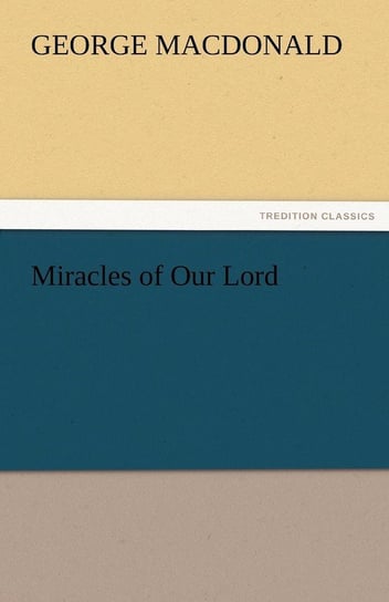 Miracles of Our Lord Macdonald George
