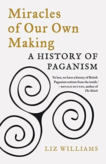 Miracles of Our Own Making: A History of Paganism Liz Williams