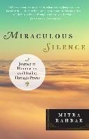 Miraculous Silence: A Journey to Illumination and Healing Through Prayer Rahbar Mitra