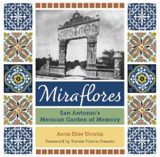 Miraflores: San Antonio's Mexican Garden of Memory Anne Elise Urrutia