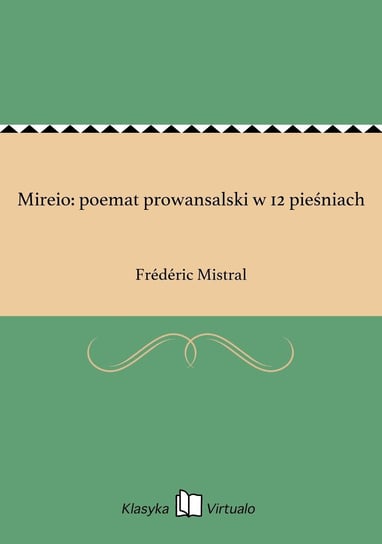 Mireio: poemat prowansalski w 12 pieśniach Mistral Frederic