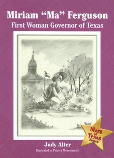 Miriam Ma Ferguson: First Woman Governor of Texas Judy Alter
