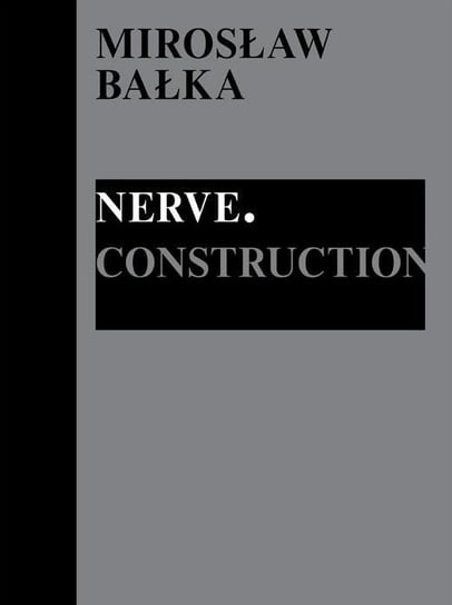 Mirosław Bałka: Nerve. Construction Opracowanie zbiorowe