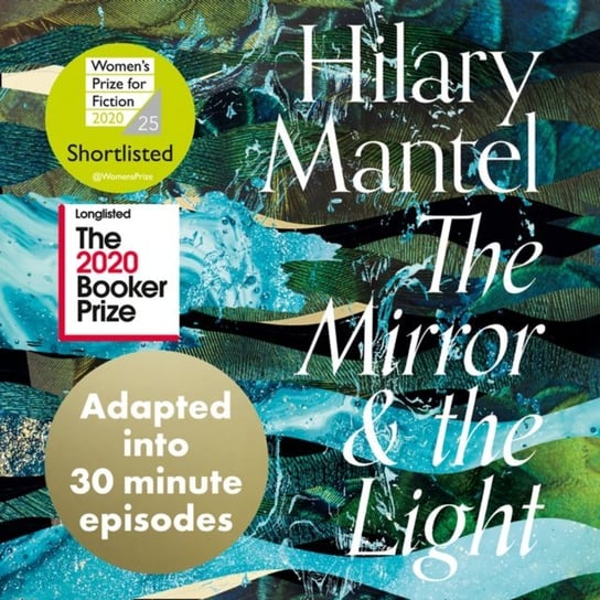 Mirror and the Light: An Adaptation in 30 Minute Episodes: Longlisted for the Booker Prize 2020 (The Wolf Hall Trilogy) Mantel Hilary