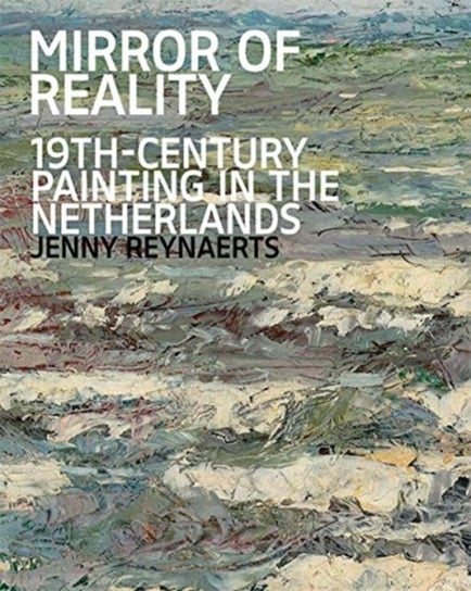 Mirror of Reality: 19th-Century Painting in the Netherlands Jenny Reynaerts