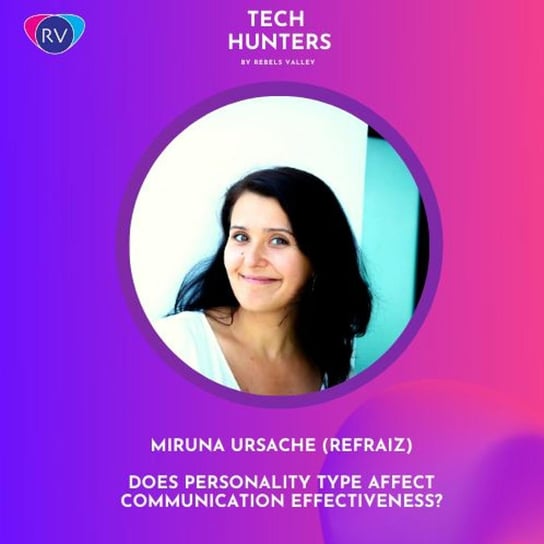 Miruna Ursache: Effective communication. Does personality type affect communication effectiveness? - Tech Hunters by Rebels - podcast Rebels Valley