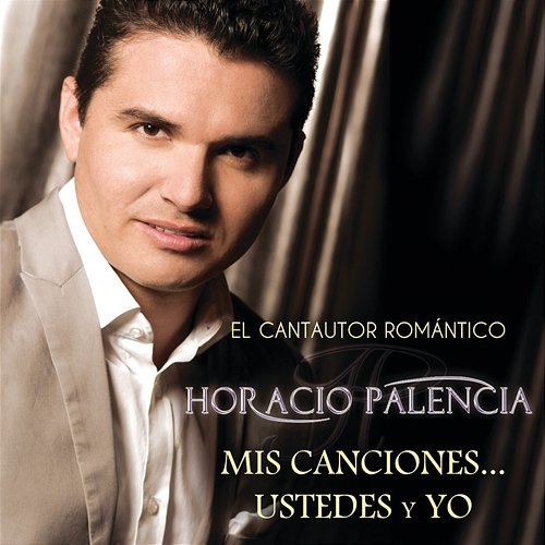 Mis Canciones... Ustedes Y Yo Horacio Palencia
