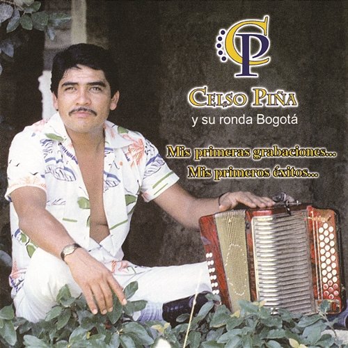 Mis Primeras Grabaciones... Mis Primeros Éxitos Celso Piña y su Ronda Bogotá