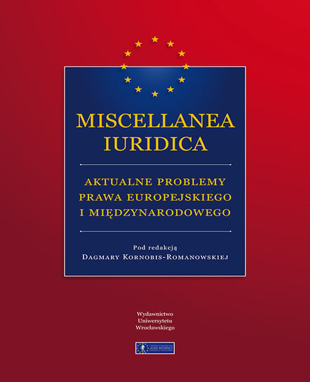 Miscellanea Iuridica aktualne problemy prawa europejskiego i międzynarodowego Opracowanie zbiorowe