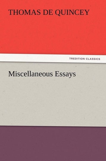 Miscellaneous Essays De Quincey Thomas