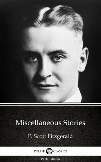 Miscellaneous Stories by F. Scott Fitzgerald. Delphi Classics (Illustrated) Fitzgerald Scott F.