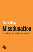 Miseducation: Inequality, Education and the Working Classes Reay Diane