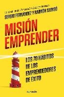 Misión Emprender. Los 70 Hábitos de Los Emprendedores de Exito / Mission Enterprise: Mission Enterprise. the 70 Habits of Successful Entrepreneurs Fernandez Sergio, Samso Raimon