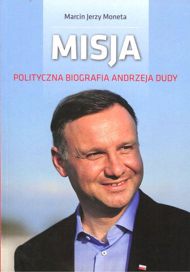 Misja. Polityczna biografia Andrzeja Dudy Moneta Jerzy Marcin