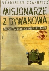 Misjonarze z Dywanowa. Część 2. Jonasz. Polski Szwejk na misji w Iraku Zdanowicz Władysław