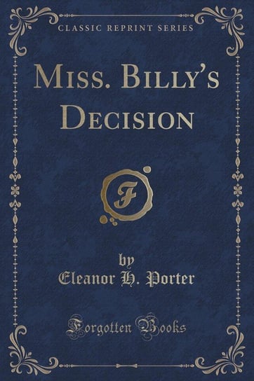 Miss. Billy's Decision (Classic Reprint) Porter Eleanor H.