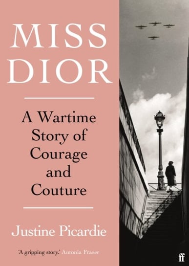 Miss Dior. A Wartime Story of Courage and Couture Picardie Justine