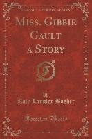 Miss. Gibbie Gault a Story (Classic Reprint) Bosher Kate Langley