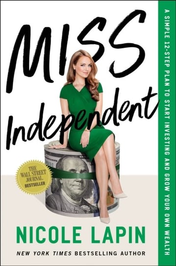 Miss Independent: A Simple 12-Step Plan to Start Investing and Grow Your Own Wealth Lapin Nicole