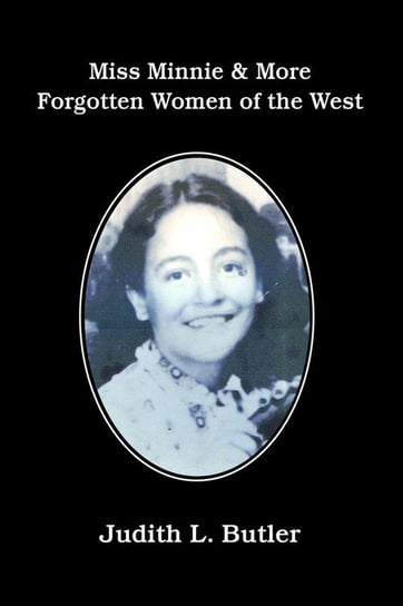 Miss Minnie & More Forgotten Women of the West Butler Judith L.