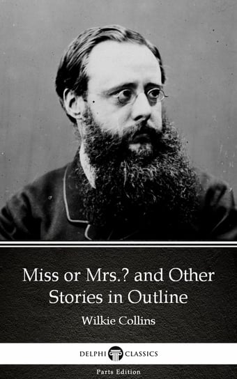 Miss or Mrs. and Other Stories in Outline by Wilkie Collins - Delphi Classics (Illustrated) Collins Wilkie