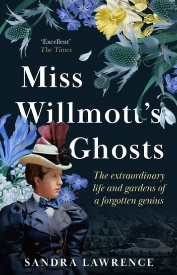 Miss Willmott's Ghosts: the extraordinary life and gardens of a forgotten genius Sandra Lawrence