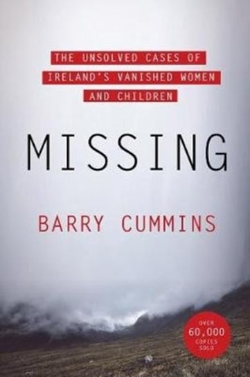 Missing: The Unsolved Cases of Irelands Vanished Women and Children Barry Cummins