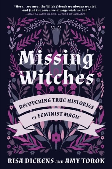 Missing Witches: Feminist Occult Histories, Rituals, and Invocations Risa Dickens, Amy Torok