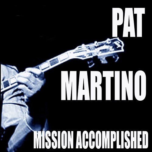 Mission Accomplished Pat Martino