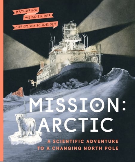 Mission: Arctic: A Scientifc Adventure to a Changing North Pole Katharina Weiss-Tuider