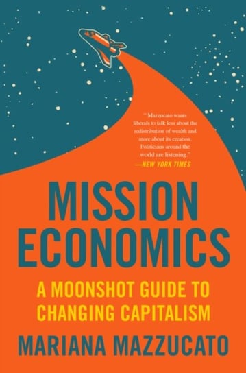 Mission Economy: A Moonshot Guide to Changing Capitalism Mazzucato Mariana