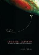 Mission Jupiter: The Spectacular Journey of the Galileo Spacecraft Fischer Daniel