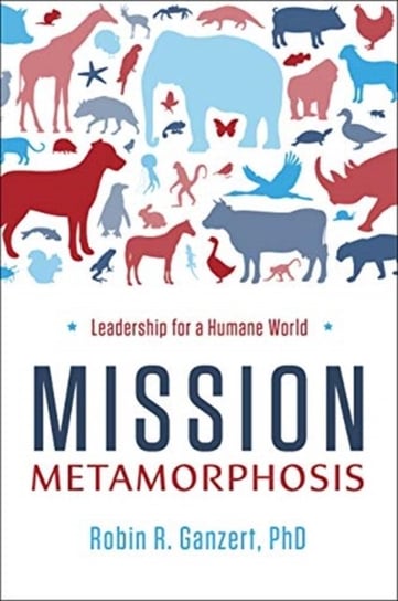Mission Metamorphosis: Leadership for a Humane World Robin R. Ganzert