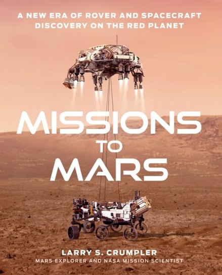Missions to Mars: A New Era of Rover and Spacecraft Discovery on the Red Planet Crumpler Larry