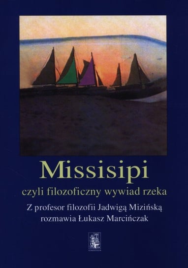 Missisipi czy filozoficzny wywiad rzeka Marcińczak Łukasz, Mizińska Jadwiga