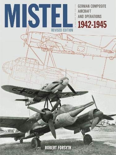 Mistel: German Composite Aircraft and Operations 1942-1945 Forsyth Robert