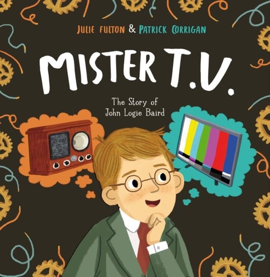 Mister T.V.: The Story of John Logie Baird Julie Fulton