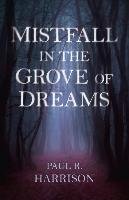 Mistfall in the Grove of Dreams Harrison Paul R.