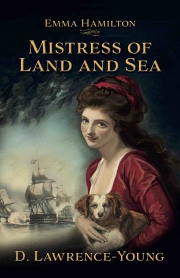 Mistress of Land and Sea: a novel about the life of Lady Emma Hamilton David Lawrence-Young