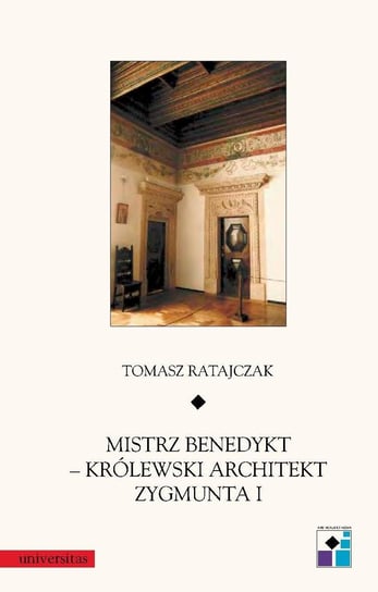 Mistrz Benedykt – królewski architekt Zygmunta I Ratajczak Tomasz