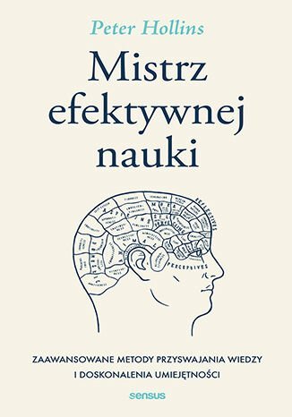 Mistrz efektywnej nauki. Zaawansowane metody przyswajania wiedzy i doskonalenia umiejętności Hollins Peter