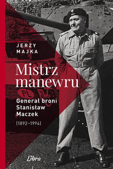 Mistrz manewru. Generał broni Stanisław Maczek 1892–1994 Majka Jerzy