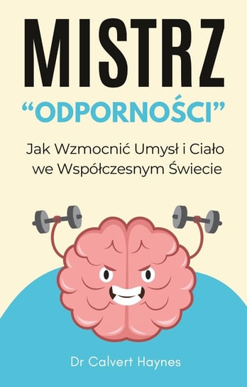 Mistrz odporności. Jak wzmocnić umysł i ciało we współczesnym świecie - ebook PDF Calvert Haynes