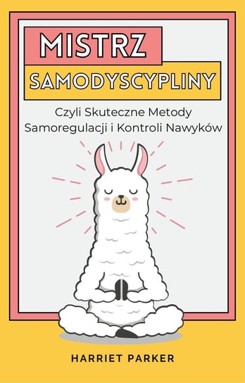 Mistrz samodyscypliny czyli skuteczne metody samoregulacji i kontroli nawyków - ebook epub Harriet Parker