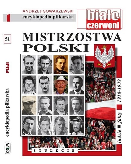 Mistrzostwa Polski. Stulecie. Encyklopedia piłkarska. Tom 51 Gowarzewski Andrzej