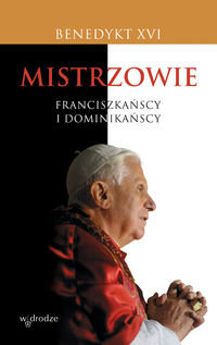 Mistrzowie franciszkańscy i dominikańscy Benedykt XVI