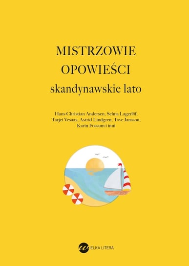 Mistrzowie opowieści. Skandynawskie lato Ditlevsen Tove, Liksom Rosa, Amalie Skram, Andersen Hans Christian, Juha-Pekka Koskinen, Soderberg Hjalmar, Nors Dorthe, Fossum Karin, Lindgren Astrid, Jonas Hallgrimsson, Kiljan Halldor Laxness, Elisabet Jokulsdottir, Marie Naja Aidt, Dagerman Stig, Gustafsson Lars, Raija Siekkinen, Jansson Tove, Lindqvist John Ajvide, Harry Martinson, Askildsen Kjell, Selma Lagerlof, Elkan Sophie, Westo Kjell, Malmsten Bodil, Cora Sandel, Mikkel Bugge, Merete Lindstrom, Vesaas Tarjei