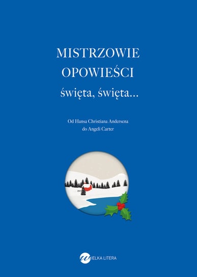 Mistrzowie opowieści. Święta, święta... Hans Christian Andersen, Dostojewski Fiodor, Paul Arene, Czechow Antoni, Joaquim Maria Machado de Assis, Selma Lagerlof, Henry O., Nemirovsky Irene, Runyon Damon, Hughes Langston, Mario de Andrade, Elizabeth Bowen, O'Connor Frank, Grace Paley, Wolfdietrich Schnurre, Thomas Dylan, Lee Laurie, Jansson Tove, Carter Angela, Capote Truman, Berlin Lucia