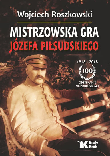 Mistrzowska gra Józefa Piłsudskiego Roszkowski Wojciech