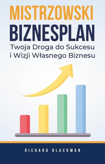 Mistrzowski biznesplan. Twoja droga do sukcesu i wizji własnego biznesu - ebook epub Richard Blackman